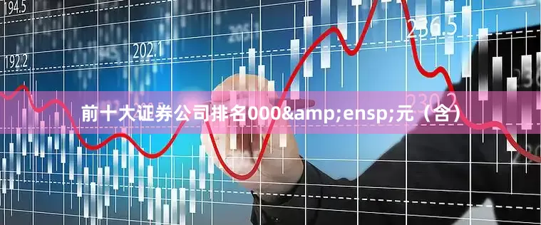 前十大证券公司排名000&ensp;元（含）